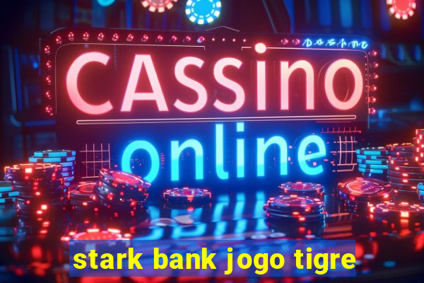 stark bank jogo tigre